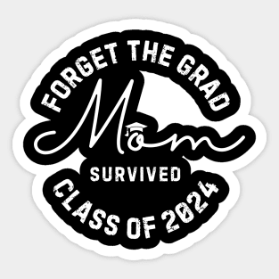 Forget The Grad Mom Survived Class Of 2024 Sticker